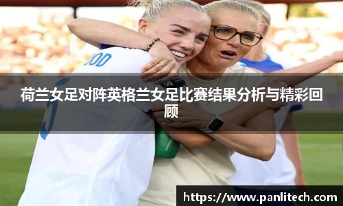 荷兰女足对阵英格兰女足比赛结果分析与精彩回顾